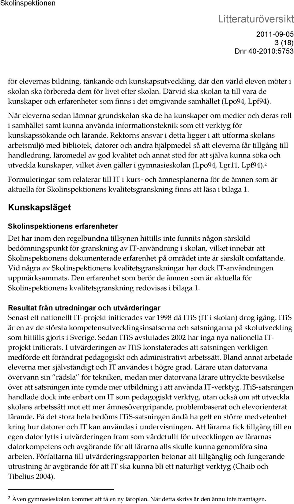 När eleverna sedan lämnar grundskolan ska de ha kunskaper om medier och deras roll i samhället samt kunna använda informationsteknik som ett verktyg för kunskapssökande och lärande.