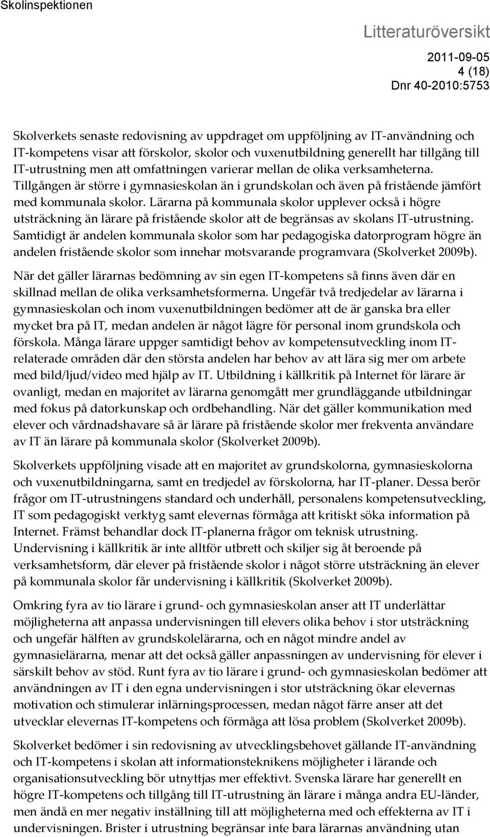 Lärarna på kommunala skolor upplever också i högre utsträckning än lärare på fristående skolor att de begränsas av skolans IT-utrustning.