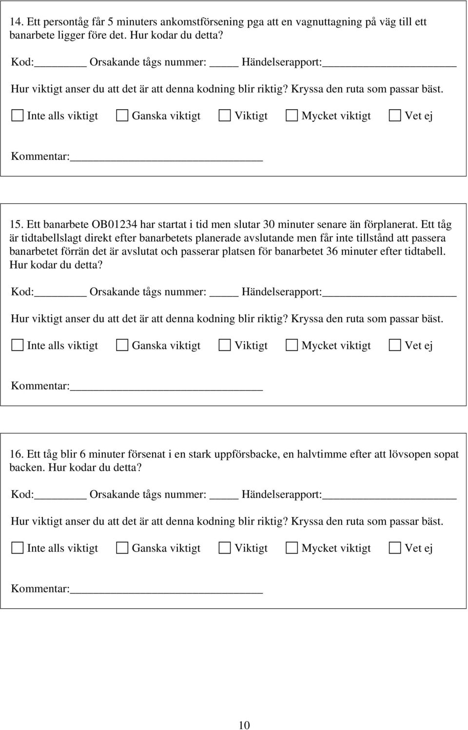 Ett tåg är tidtabellslagt direkt efter banarbetets planerade avslutande men får inte tillstånd att passera banarbetet förrän det är avslutat och