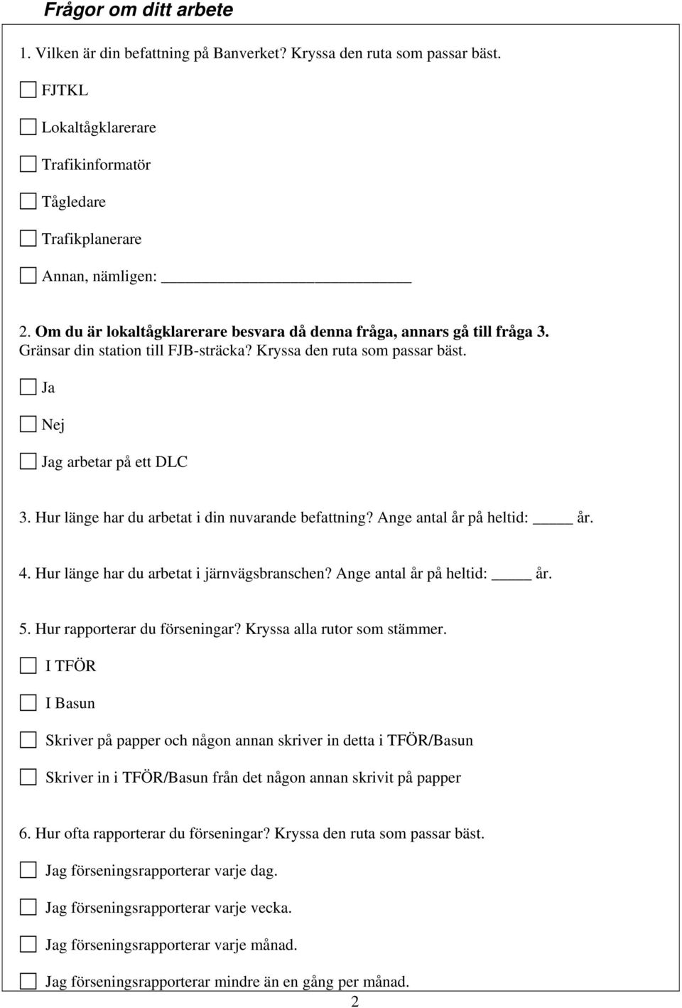 Hur länge har du arbetat i din nuvarande befattning? Ange antal år på heltid: år. 4. Hur länge har du arbetat i järnvägsbranschen? Ange antal år på heltid: år. 5. Hur rapporterar du förseningar?