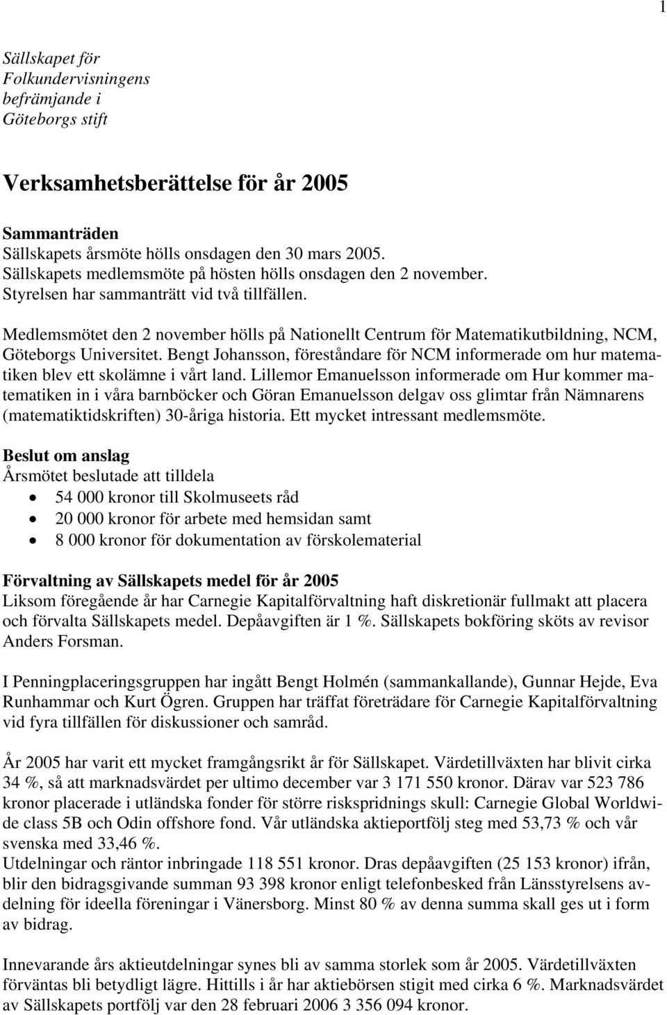 Medlemsmötet den 2 november hölls på Nationellt Centrum för Matematikutbildning, NCM, Göteborgs Universitet.