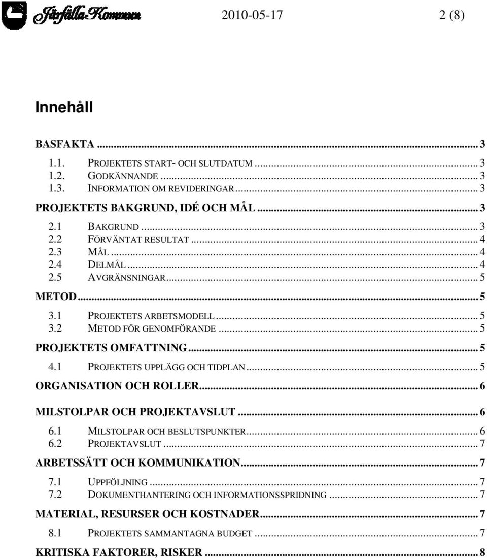 .. 5 PROJEKTETS OMFATTNING... 5 4.1 PROJEKTETS UPPLÄGG OCH TIDPLAN... 5 ORGANISATION OCH ROLLER... 6 MILSTOLPAR OCH PROJEKTAVSLUT... 6 6.1 MILSTOLPAR OCH BESLUTSPUNKTER... 6 6.2 PROJEKTAVSLUT.