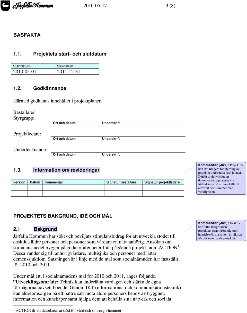 Därför är det viktigt att dokumentet uppdateras vid förändringar så att innehållet är relevant och stämmer med verkligheten. PROJEKTETS BAKGRUND, IDÉ OCH MÅL 2.