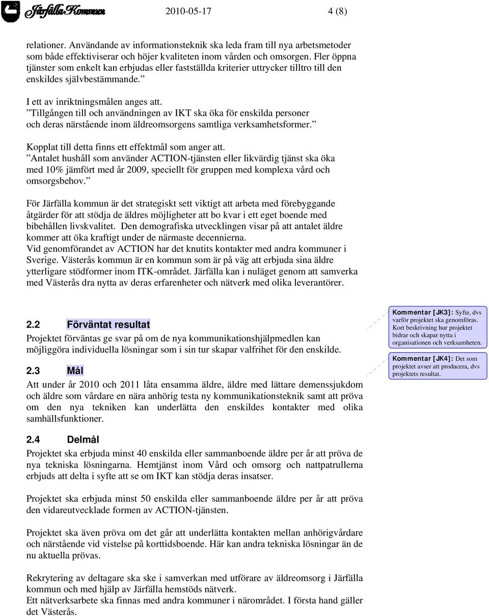 Tillgången till och användningen av IKT ska öka för enskilda personer och deras närstående inom äldreomsorgens samtliga verksamhetsformer. Kopplat till detta finns ett effektmål som anger att.