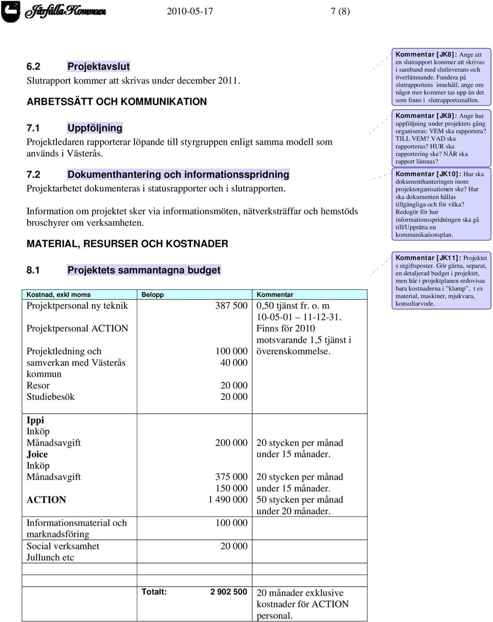 2 Dokumenthantering och informationsspridning Projektarbetet dokumenteras i statusrapporter och i slutrapporten.
