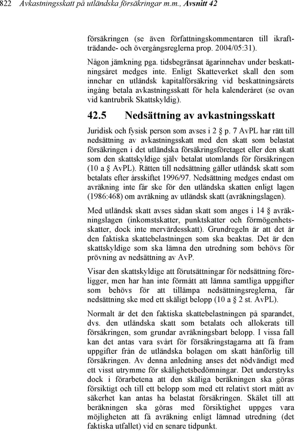 Enligt Skatteverket skall den som innehar en utländsk kapitalförsäkring vid beskattningsårets ingång betala avkastningsskatt för hela kalenderåret (se ovan vid kantrubrik Skattskyldig). 42.