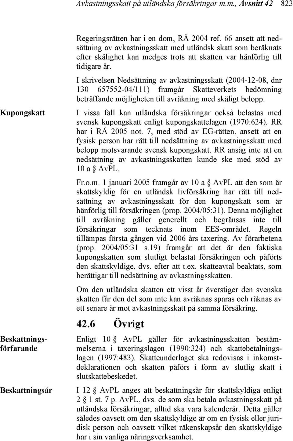 I skrivelsen Nedsättning av avkastningsskatt (2004-12-08, dnr 130 657552-04/111) framgår Skatteverkets bedömning beträffande möjligheten till avräkning med skäligt belopp.