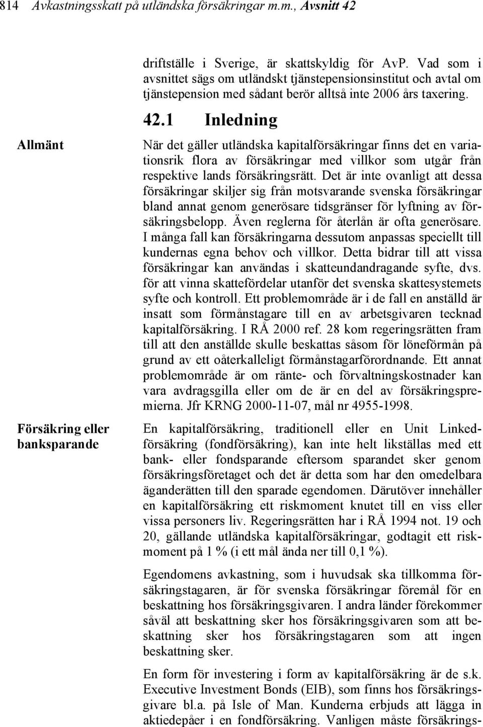 1 Inledning När det gäller utländska kapitalförsäkringar finns det en variationsrik flora av försäkringar med villkor som utgår från respektive lands försäkringsrätt.