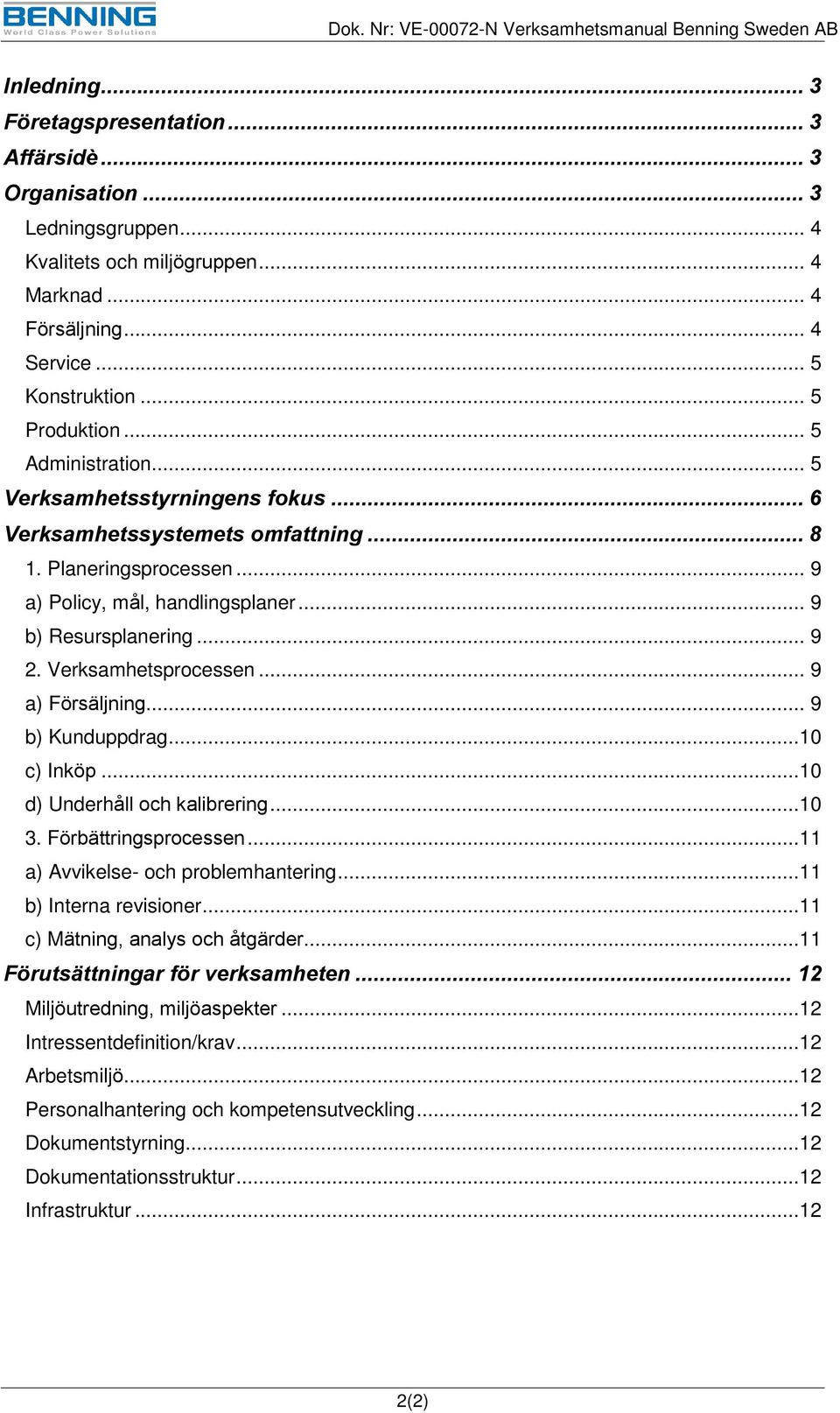 .. 9 a) Försäljning... 9 b) Kunduppdrag...10 c) Inköp...10 d) Underhåll och kalibrering...10 3. Förbättringsprocessen...11 a) Avvikelse- och problemhantering...11 b) Interna revisioner.