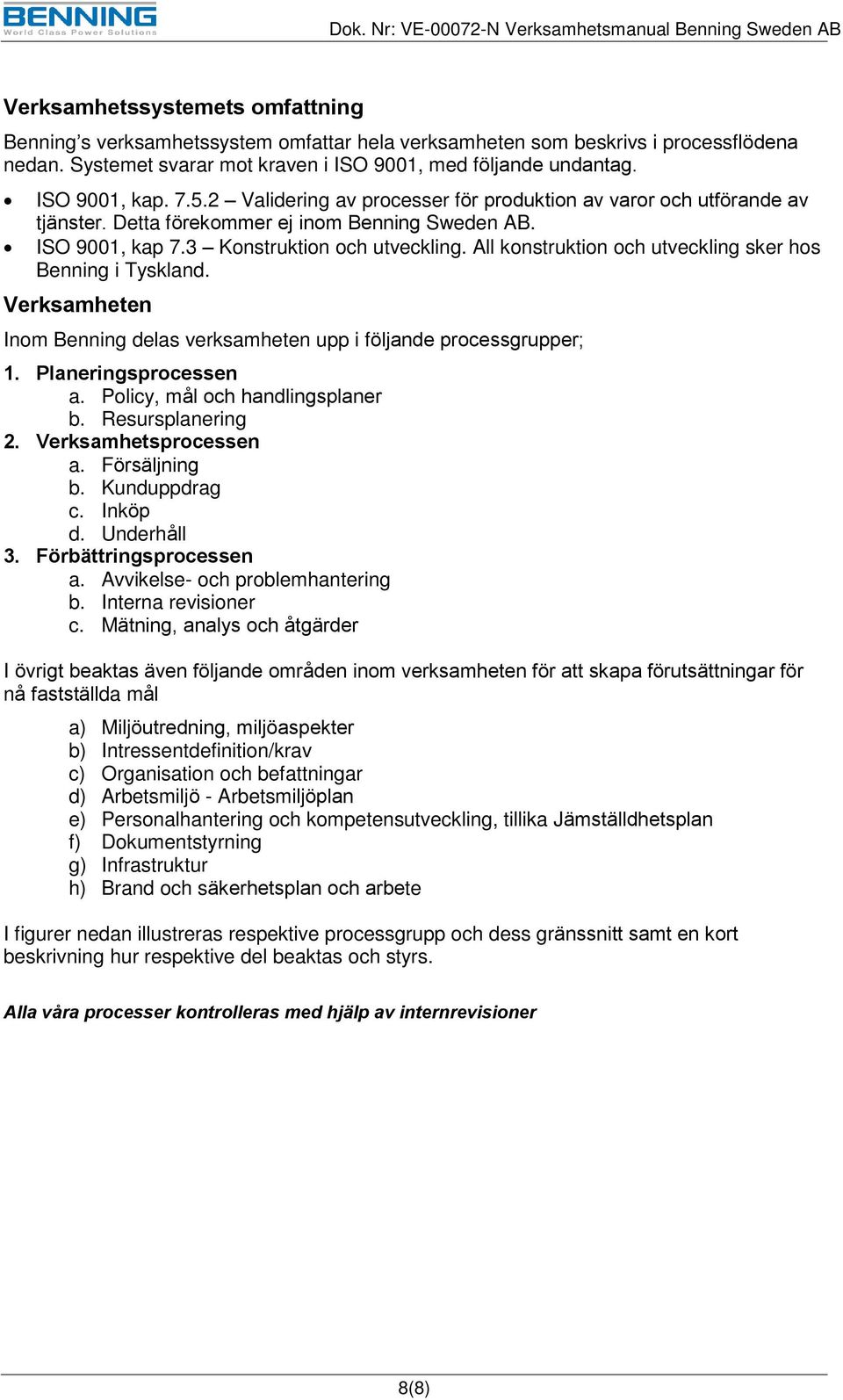 All konstruktion och utveckling sker hos Benning i Tyskland. Verksamheten Inom Benning delas verksamheten upp i följande processgrupper; 1. sprocessen a. Policy, mål och handlingsplaner b.