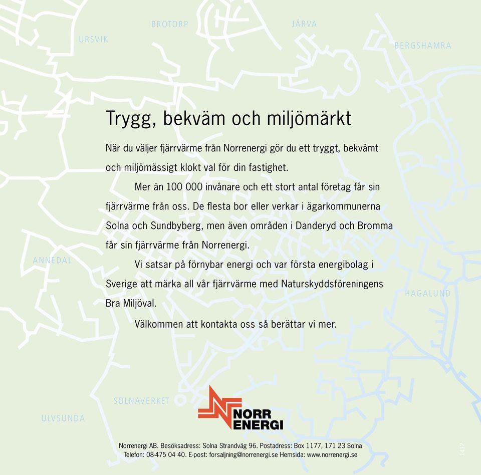 De flesta bor eller verkar i ägarkommunerna Solna och Sundbyberg, men även områden i Danderyd och Bromma ANNEDAL får sin fjärrvärme från Norrenergi.