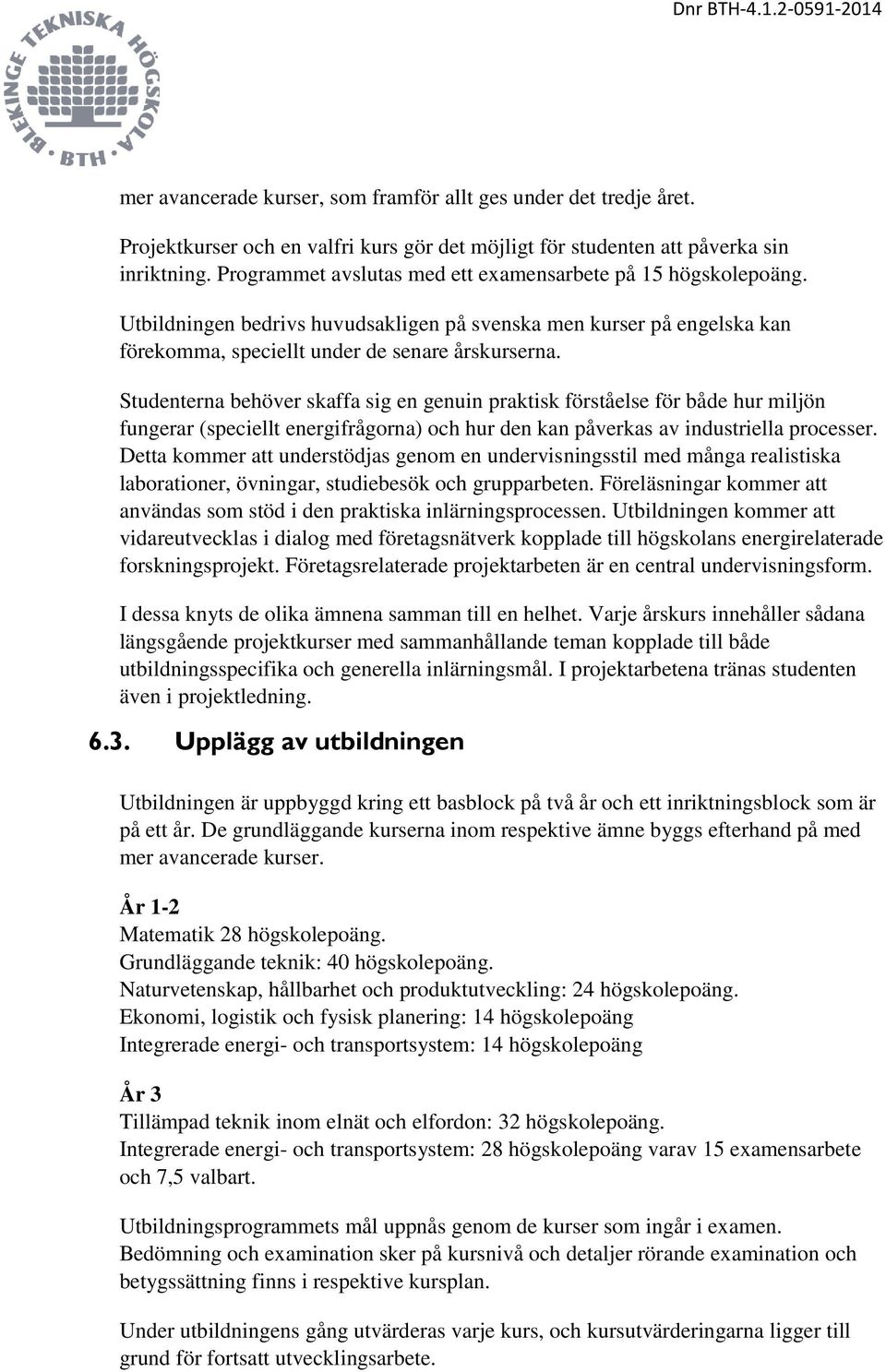 Studenterna behöver skaffa sig en genuin praktisk förståelse för både hur miljön fungerar (speciellt energifrågorna) och hur den kan påverkas av industriella processer.