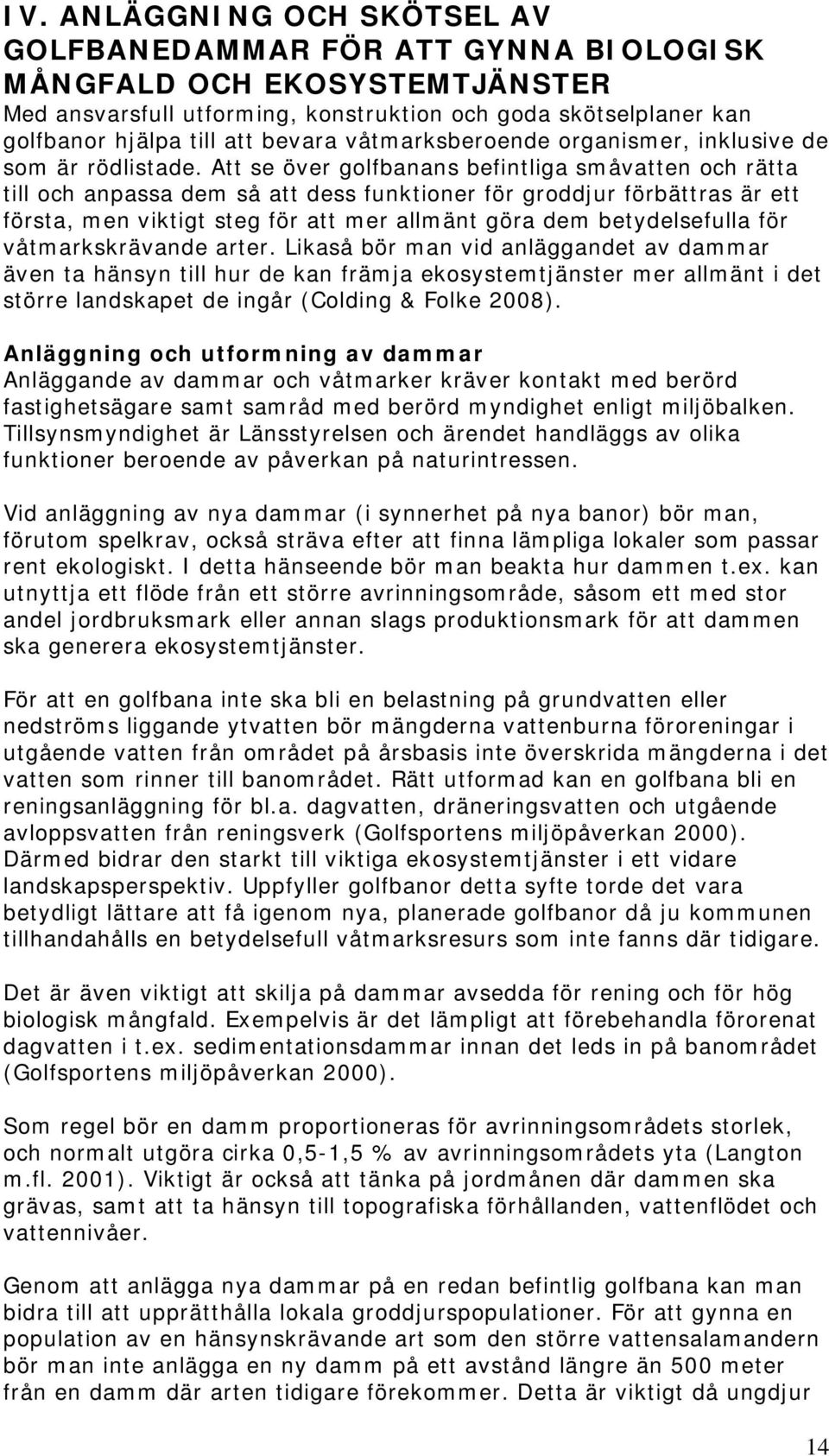 Att se över golfbanans befintliga småvatten och rätta till och anpassa dem så att dess funktioner för groddjur förbättras är ett första, men viktigt steg för att mer allmänt göra dem betydelsefulla