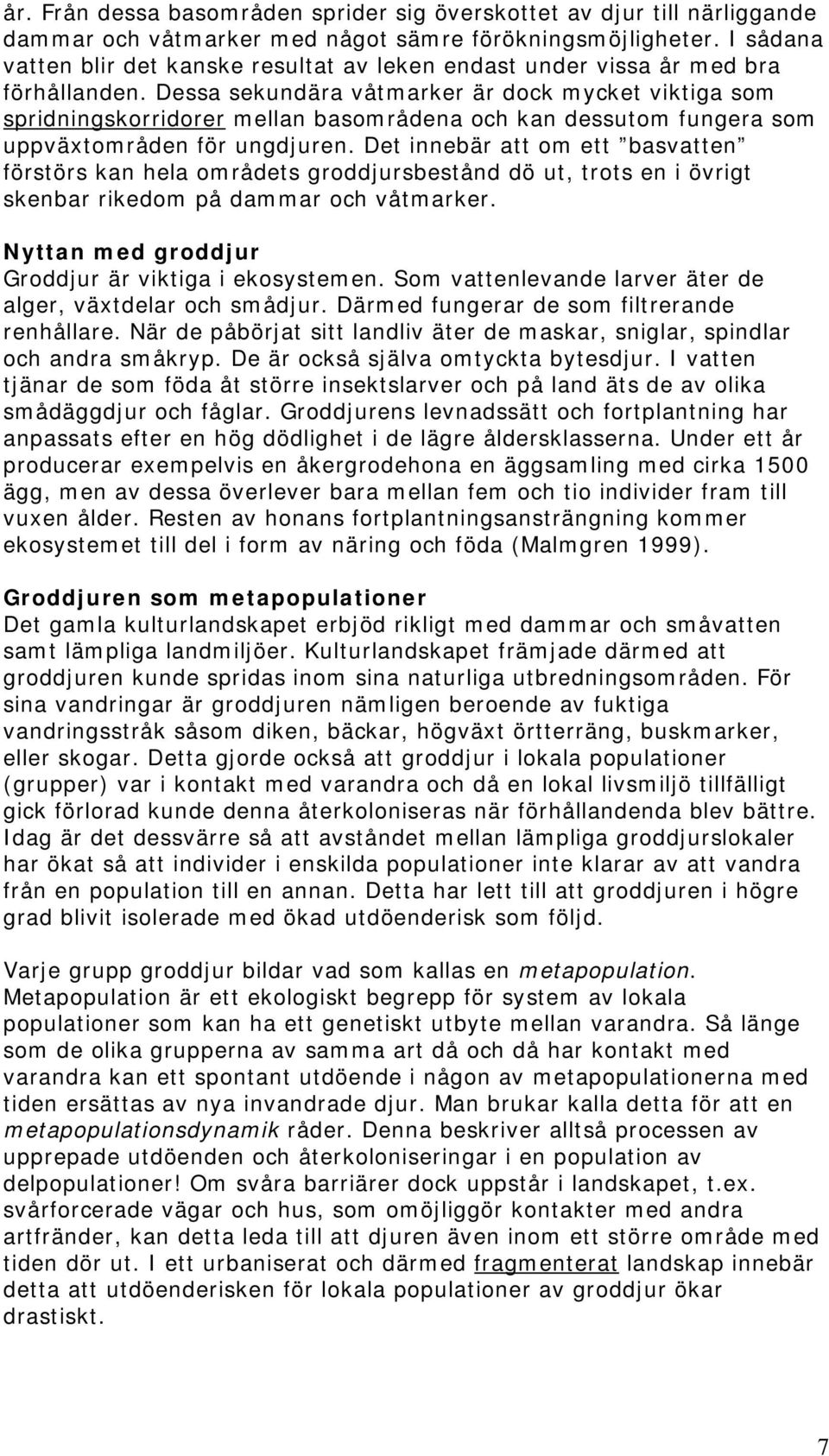 Dessa sekundära våtmarker är dock mycket viktiga som spridningskorridorer mellan basområdena och kan dessutom fungera som uppväxtområden för ungdjuren.