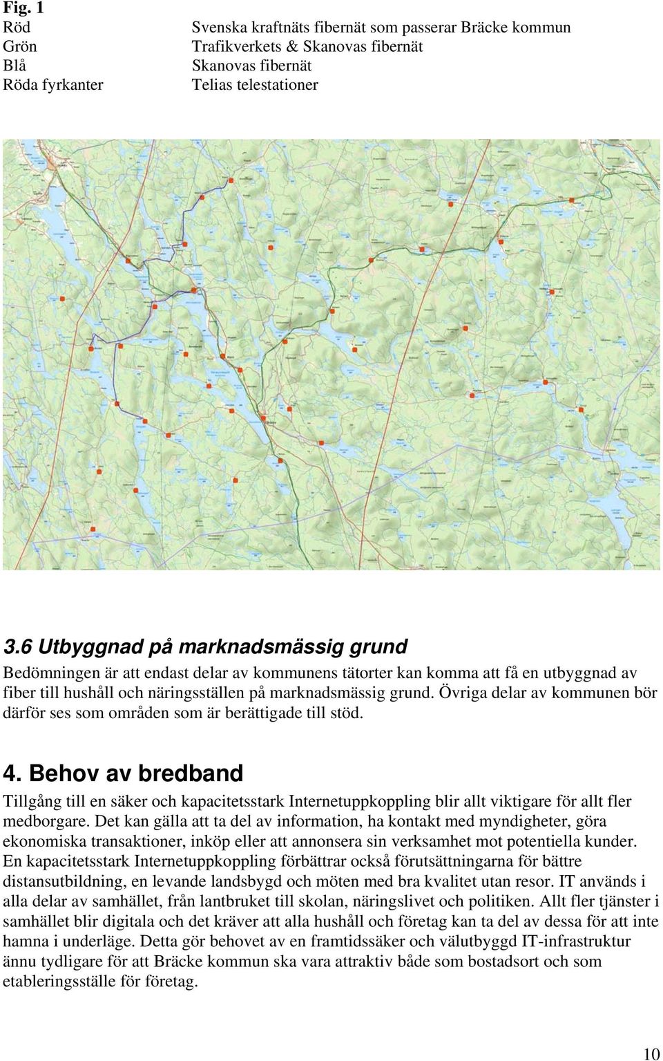 Övriga delar av kommunen bör därför ses som områden som är berättigade till stöd. 4.