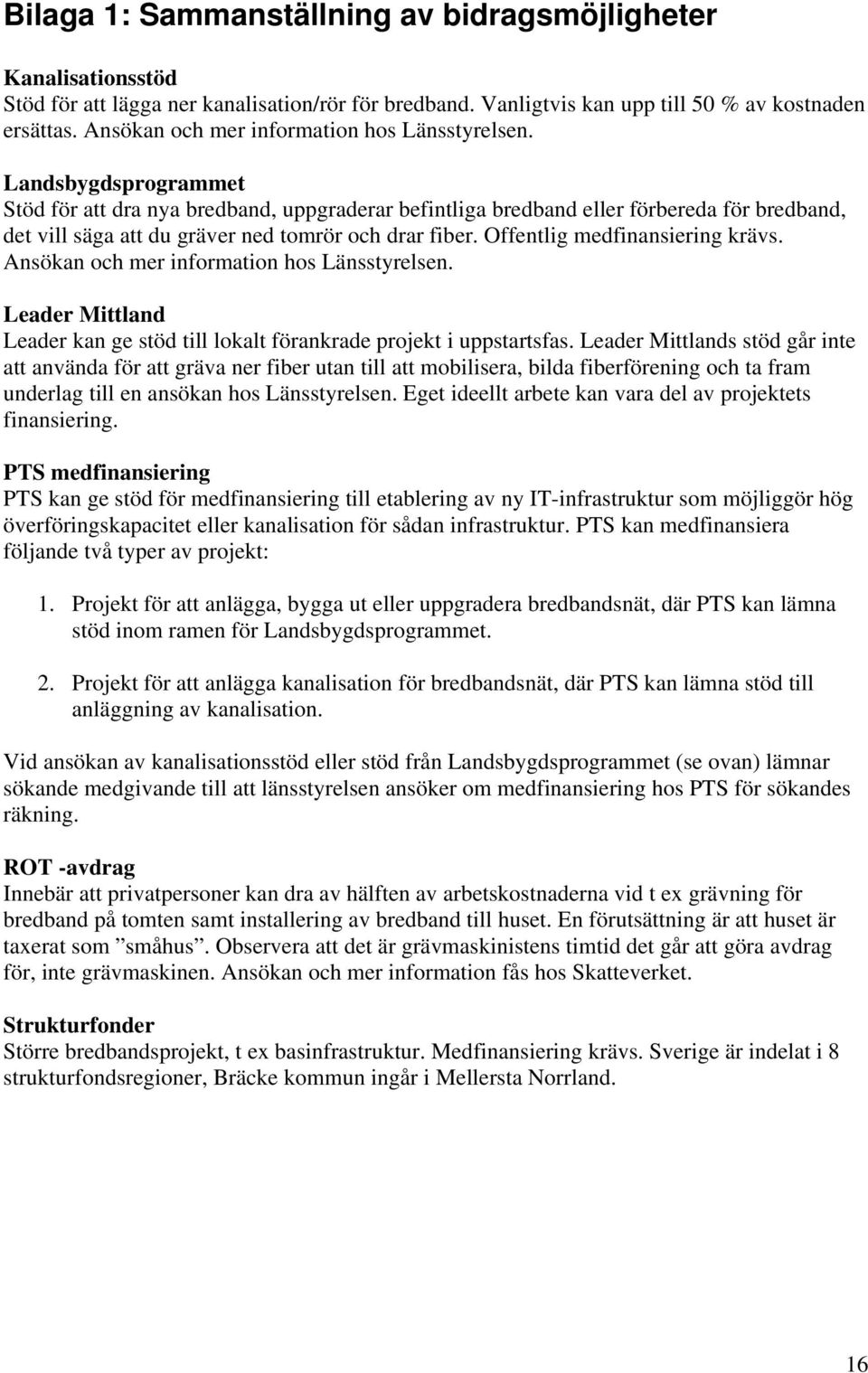 Landsbygdsprogrammet Stöd för att dra nya bredband, uppgraderar befintliga bredband eller förbereda för bredband, det vill säga att du gräver ned tomrör och drar fiber.