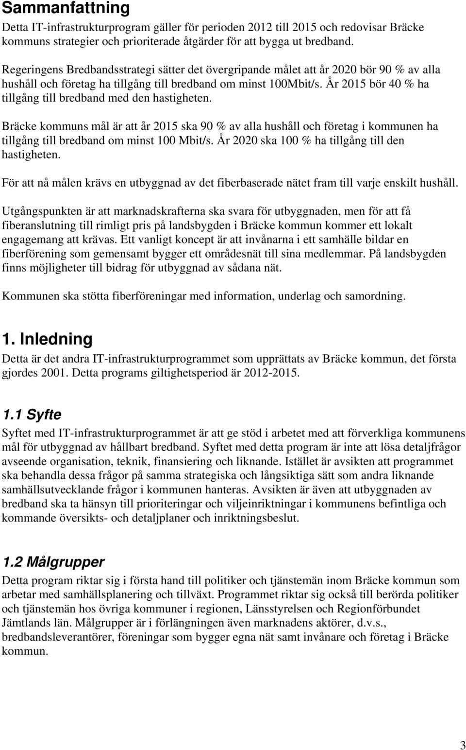 År 2015 bör 40 % ha tillgång till bredband med den hastigheten. Bräcke kommuns mål är att år 2015 ska 90 % av alla hushåll och företag i kommunen ha tillgång till bredband om minst 100 Mbit/s.