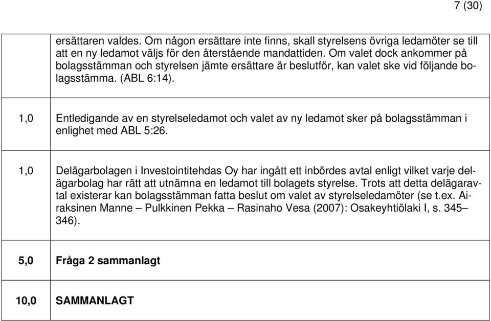 1,0 Entledigande av en styrelseledamot och valet av ny ledamot sker på bolagsstämman i enlighet med ABL 5:26.