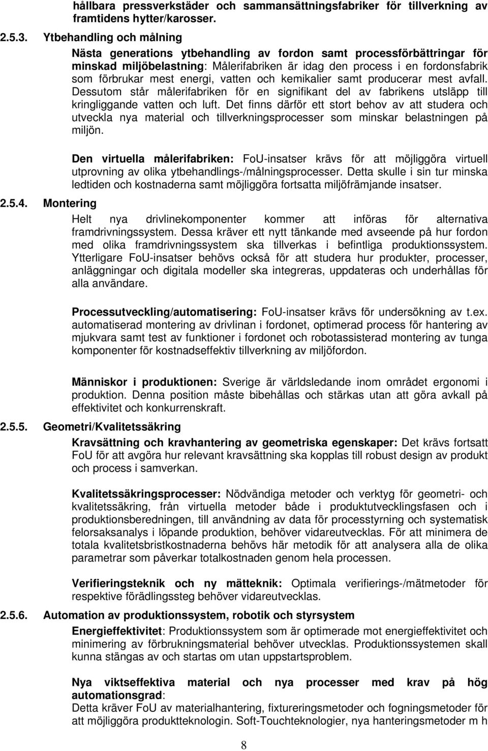 energi, vatten och kemikalier samt producerar mest avfall. Dessutom står målerifabriken för en signifikant del av fabrikens utsläpp till kringliggande vatten och luft.