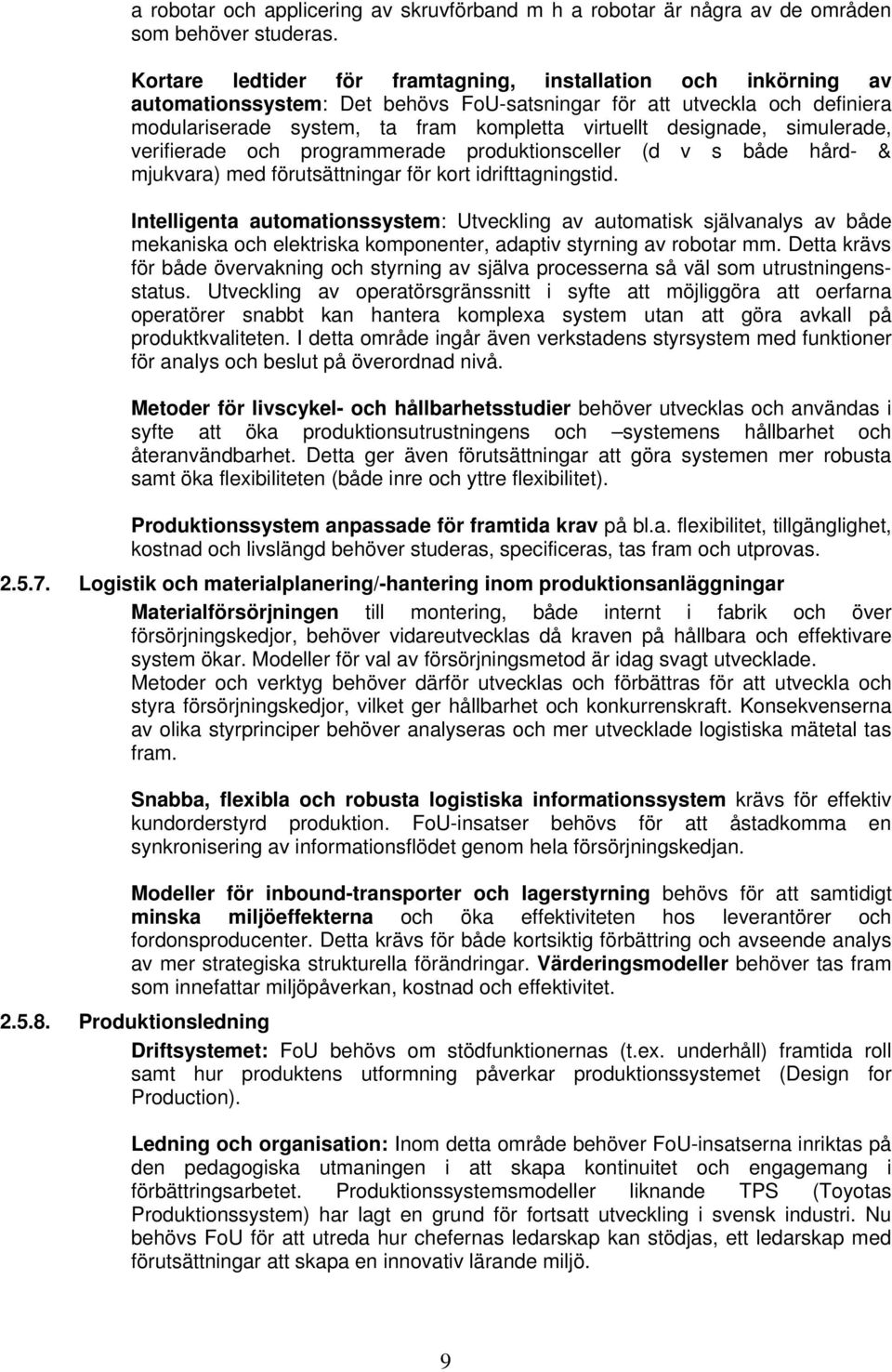 designade, simulerade, verifierade och programmerade produktionsceller (d v s både hård- & mjukvara) med förutsättningar för kort idrifttagningstid.