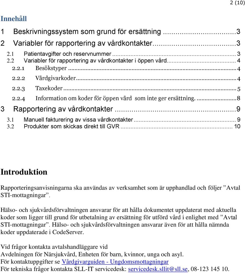 1 Manuell fakturering av vissa vårdkontakter... 9 3.2 Produkter som skickas direkt till GVR.