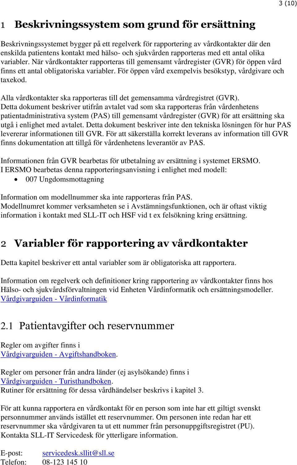 För öppen vård exempelvis besökstyp, vårdgivare och taxekod. Alla vårdkontakter ska rapporteras till det gemensamma vårdregistret (GVR).