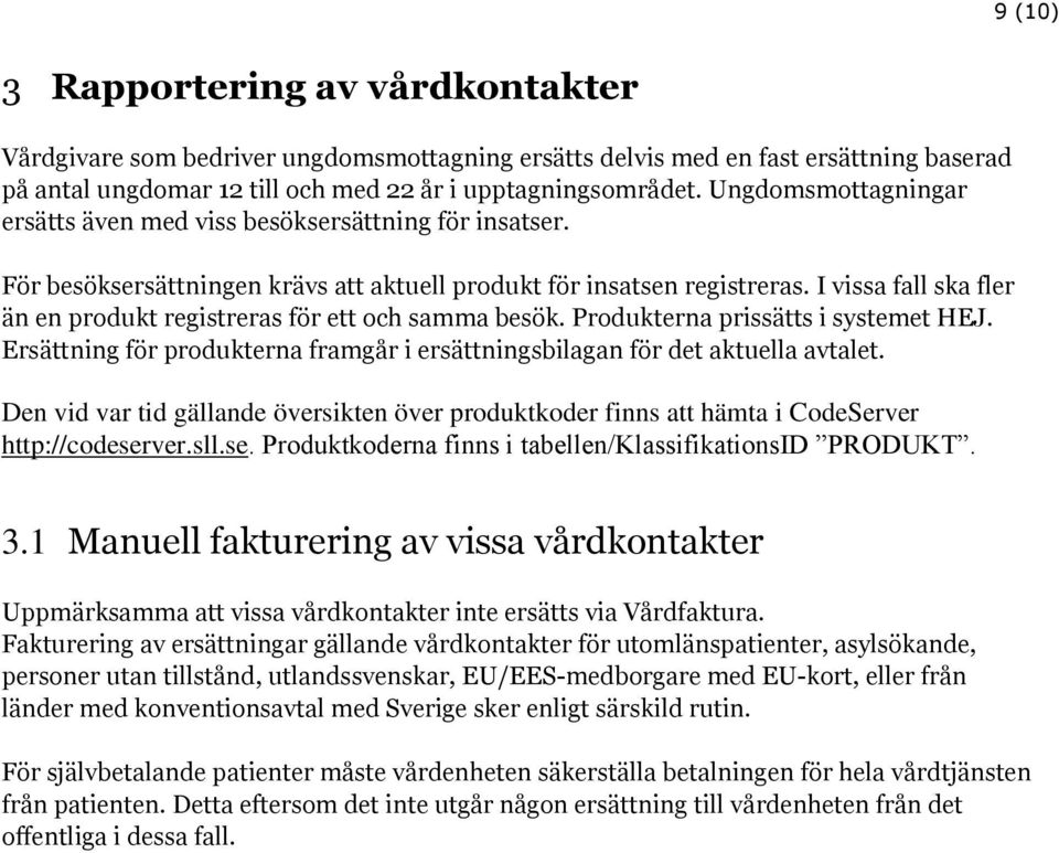 I vissa fall ska fler än en produkt registreras för ett och samma besök. Produkterna prissätts i systemet HEJ. Ersättning för produkterna framgår i ersättningsbilagan för det aktuella avtalet.