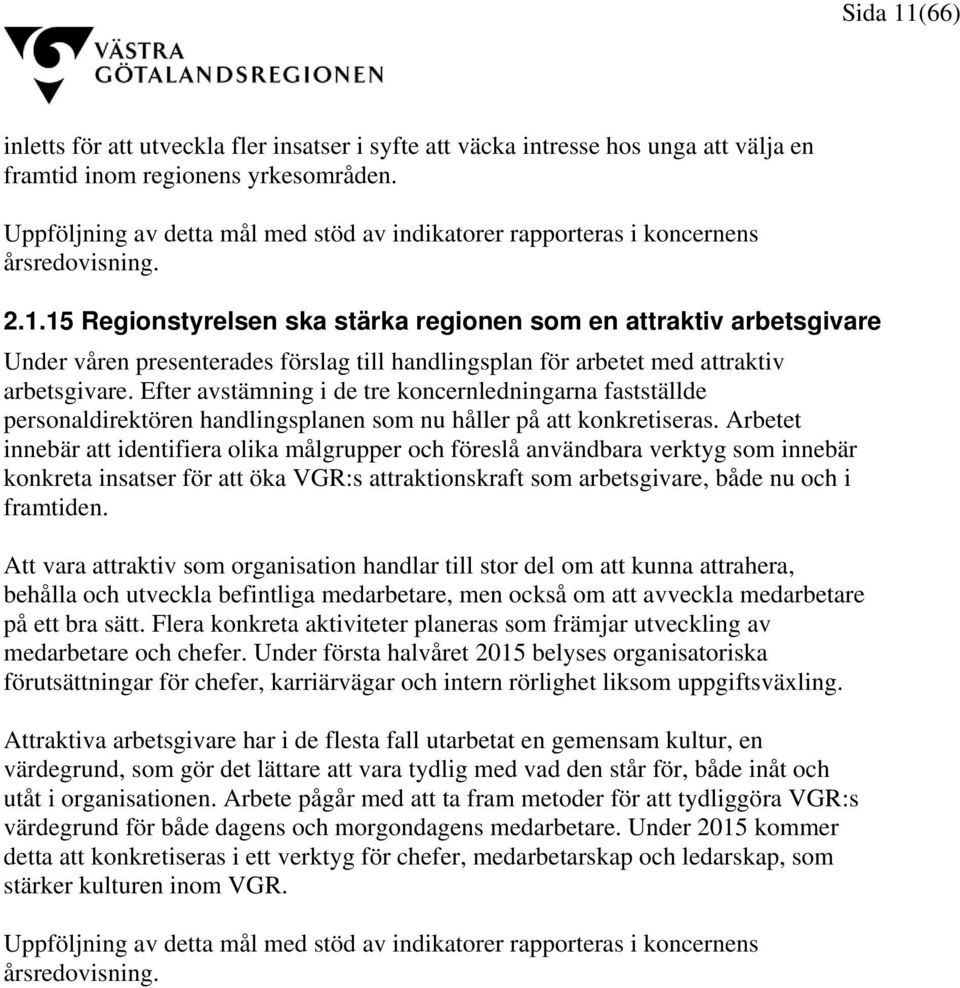 15 Regionstyrelsen ska stärka regionen som en attraktiv arbetsgivare Under våren presenterades förslag till handlingsplan för arbetet med attraktiv arbetsgivare.