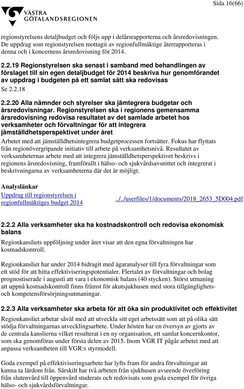 14. 2.2.19 Regionstyrelsen ska senast i samband med behandlingen av förslaget till sin egen detaljbudget för 2014 beskriva hur genomförandet av uppdrag i budgeten på ett samlat sätt ska redovisas Se 2.