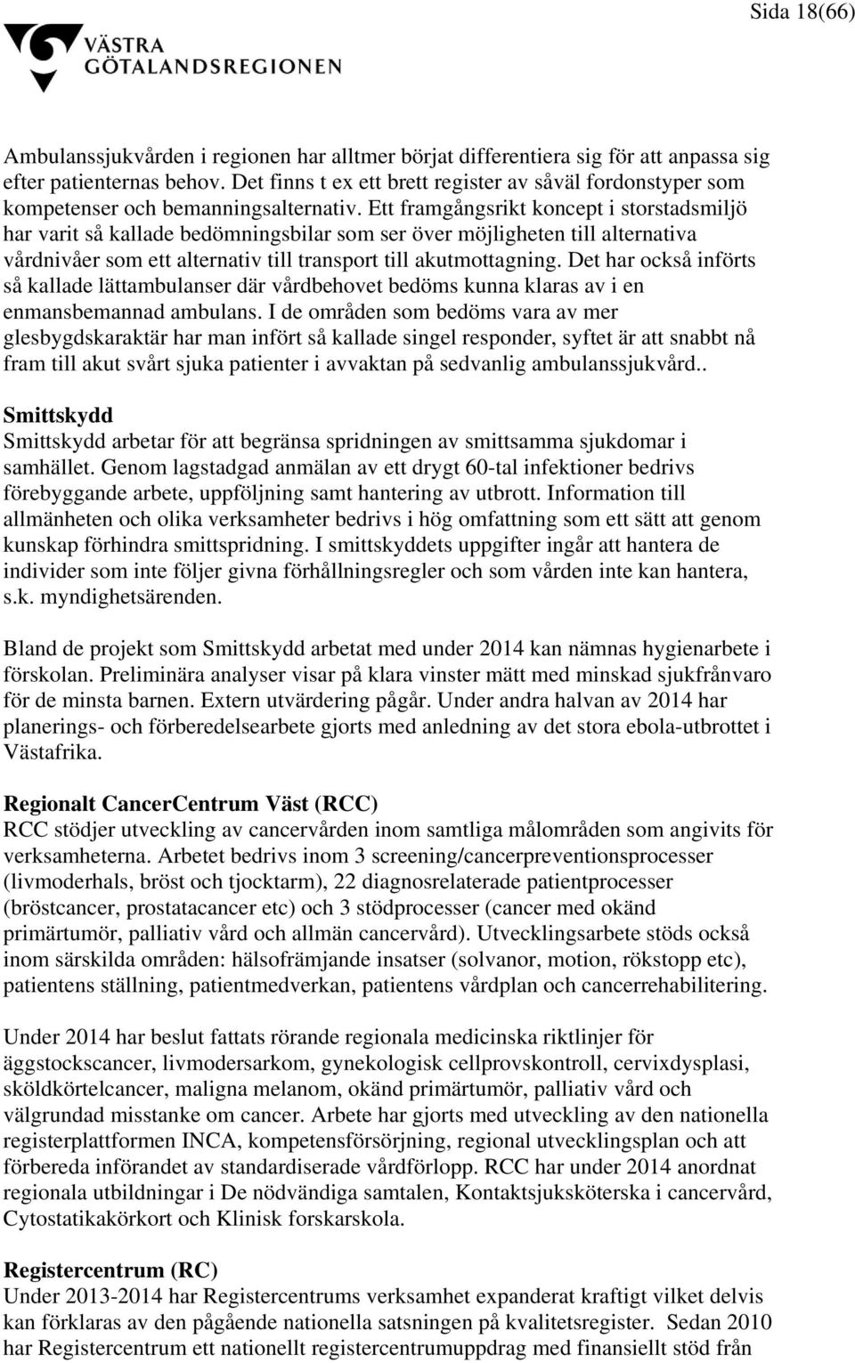 Ett framgångsrikt koncept i storstadsmiljö har varit så kallade bedömningsbilar som ser över möjligheten till alternativa vårdnivåer som ett alternativ till transport till akutmottagning.