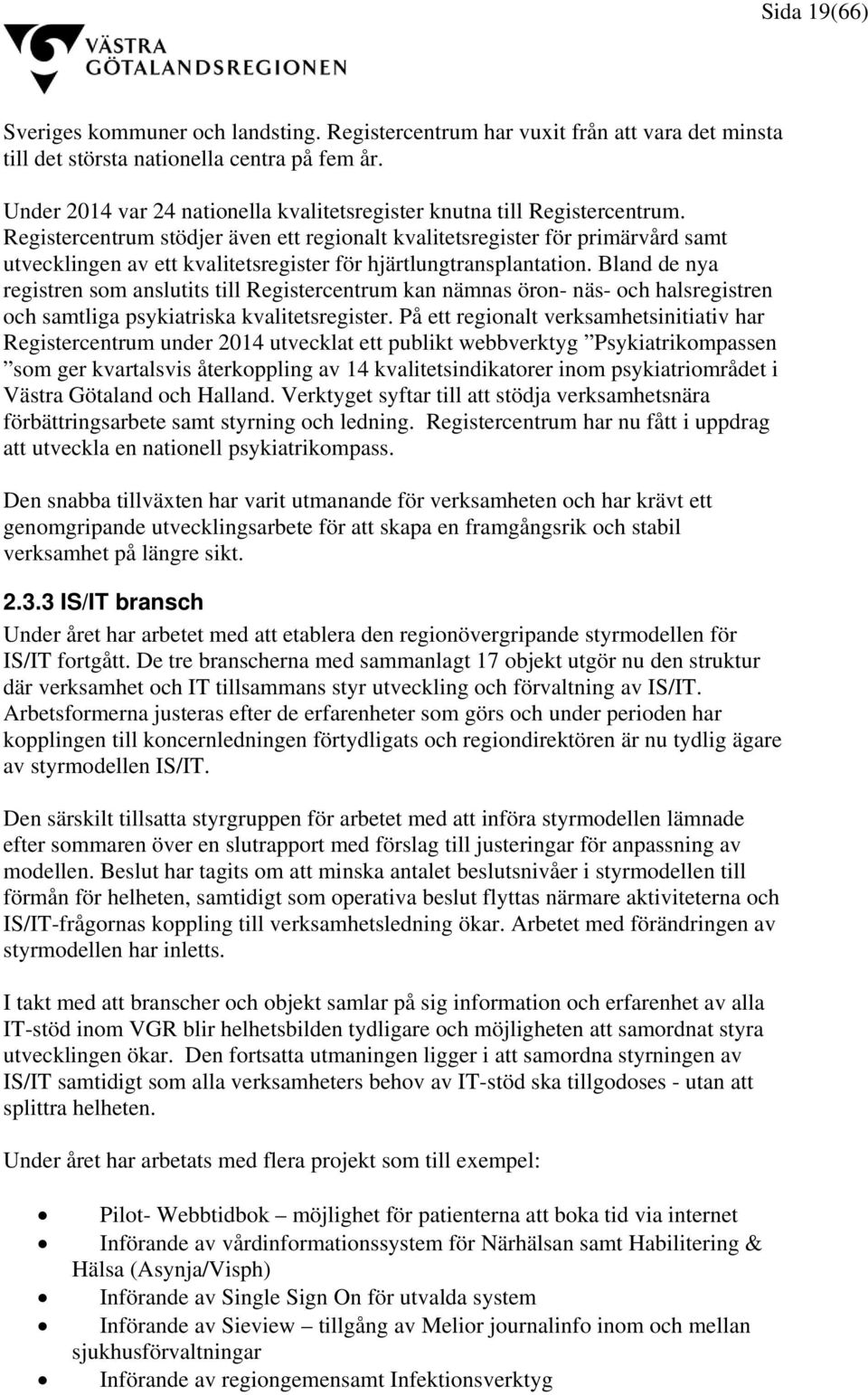 Registercentrum stödjer även ett regionalt kvalitetsregister för primärvård samt utvecklingen av ett kvalitetsregister för hjärtlungtransplantation.