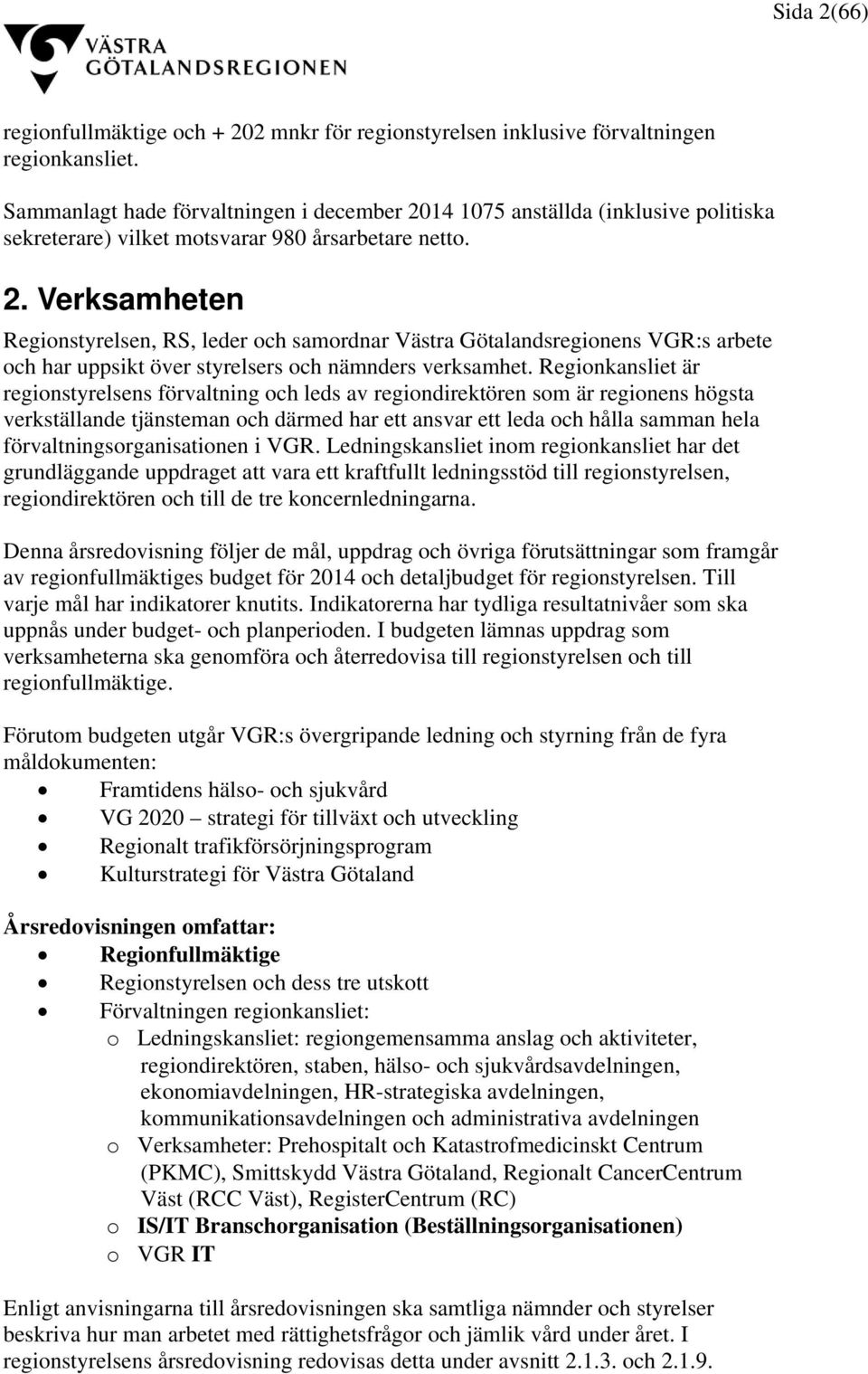 Regionkansliet är regionstyrelsens förvaltning och leds av regiondirektören som är regionens högsta verkställande tjänsteman och därmed har ett ansvar ett leda och hålla samman hela