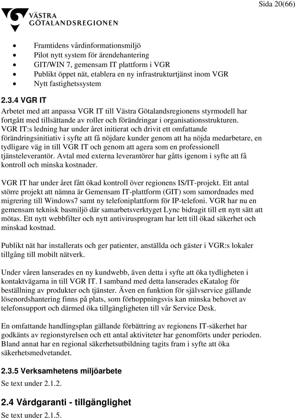 VGR IT:s ledning har under året initierat och drivit ett omfattande förändringsinitiativ i syfte att få nöjdare kunder genom att ha nöjda medarbetare, en tydligare väg in till VGR IT och genom att