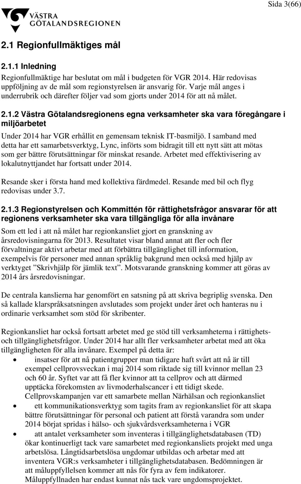 för att nå målet. 2.1.2 Västra Götalandsregionens egna verksamheter ska vara föregångare i miljöarbetet Under 2014 har VGR erhållit en gemensam teknisk IT-basmiljö.