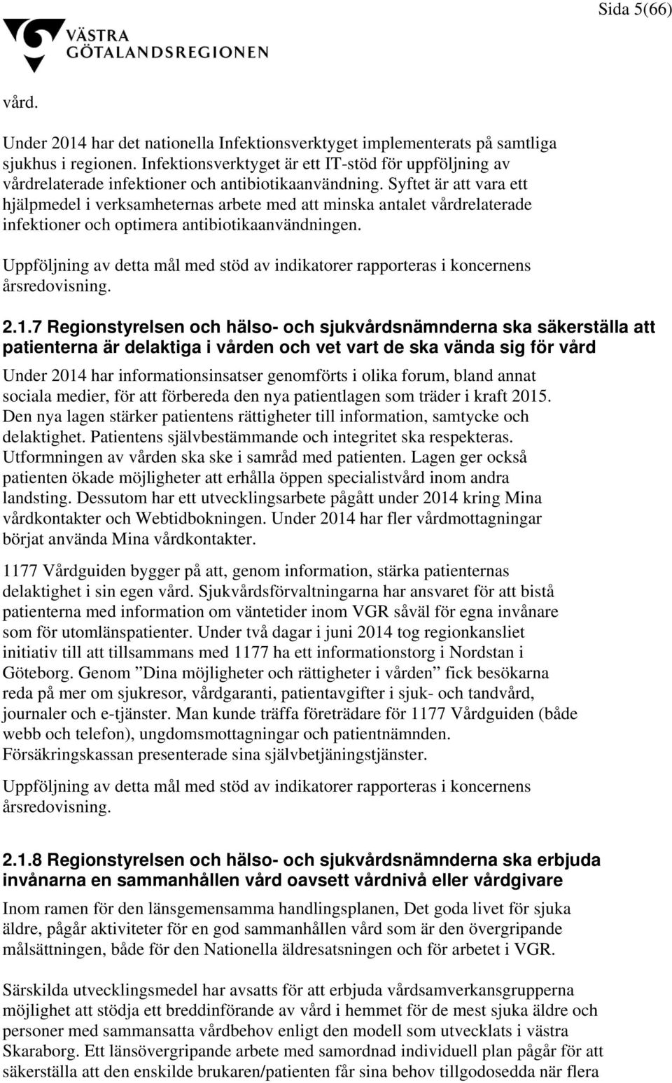 Syftet är att vara ett hjälpmedel i verksamheternas arbete med att minska antalet vårdrelaterade infektioner och optimera antibiotikaanvändningen.