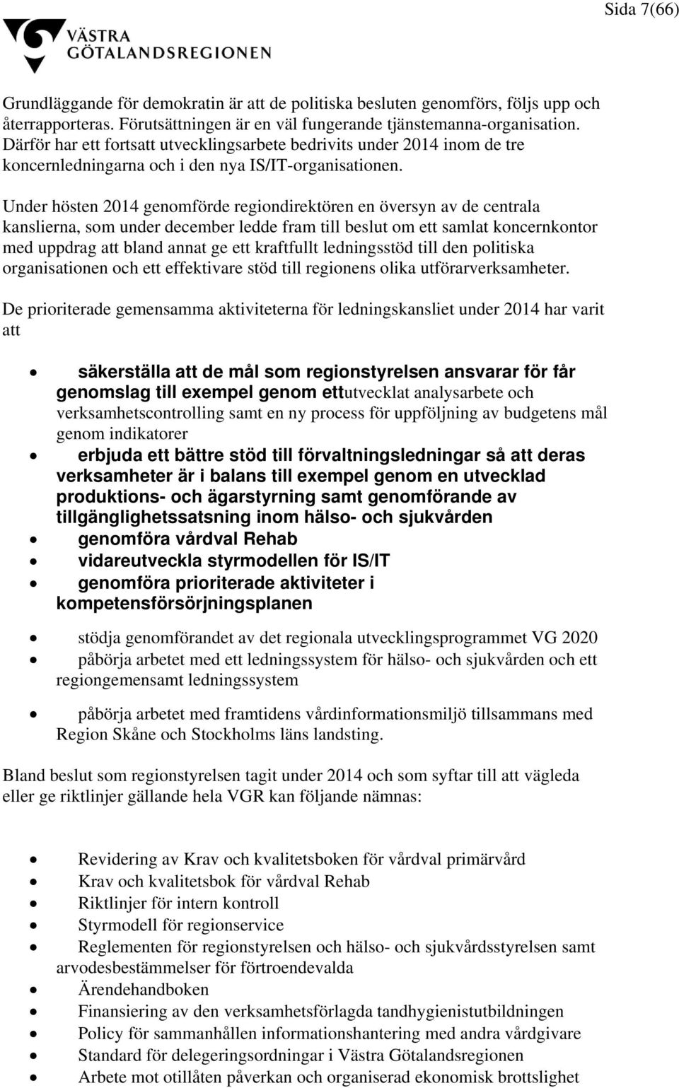 Under hösten 2014 genomförde regiondirektören en översyn av de centrala kanslierna, som under december ledde fram till beslut om ett samlat koncernkontor med uppdrag att bland annat ge ett kraftfullt