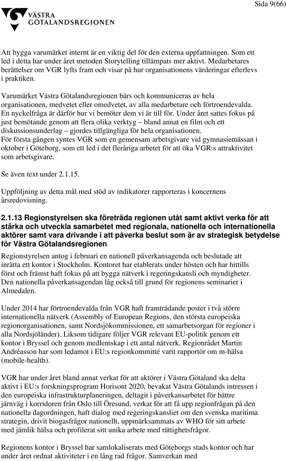 Varumärket Västra Götalandsregionen bärs och kommuniceras av hela organisationen, medvetet eller omedvetet, av alla medarbetare och förtroendevalda.