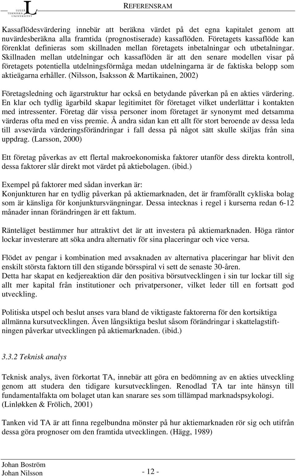 Skillnaden mellan utdelningar och kassaflöden är att den senare modellen visar på företagets potentiella utdelningsförmåga medan utdelningarna är de faktiska belopp som aktieägarna erhåller.