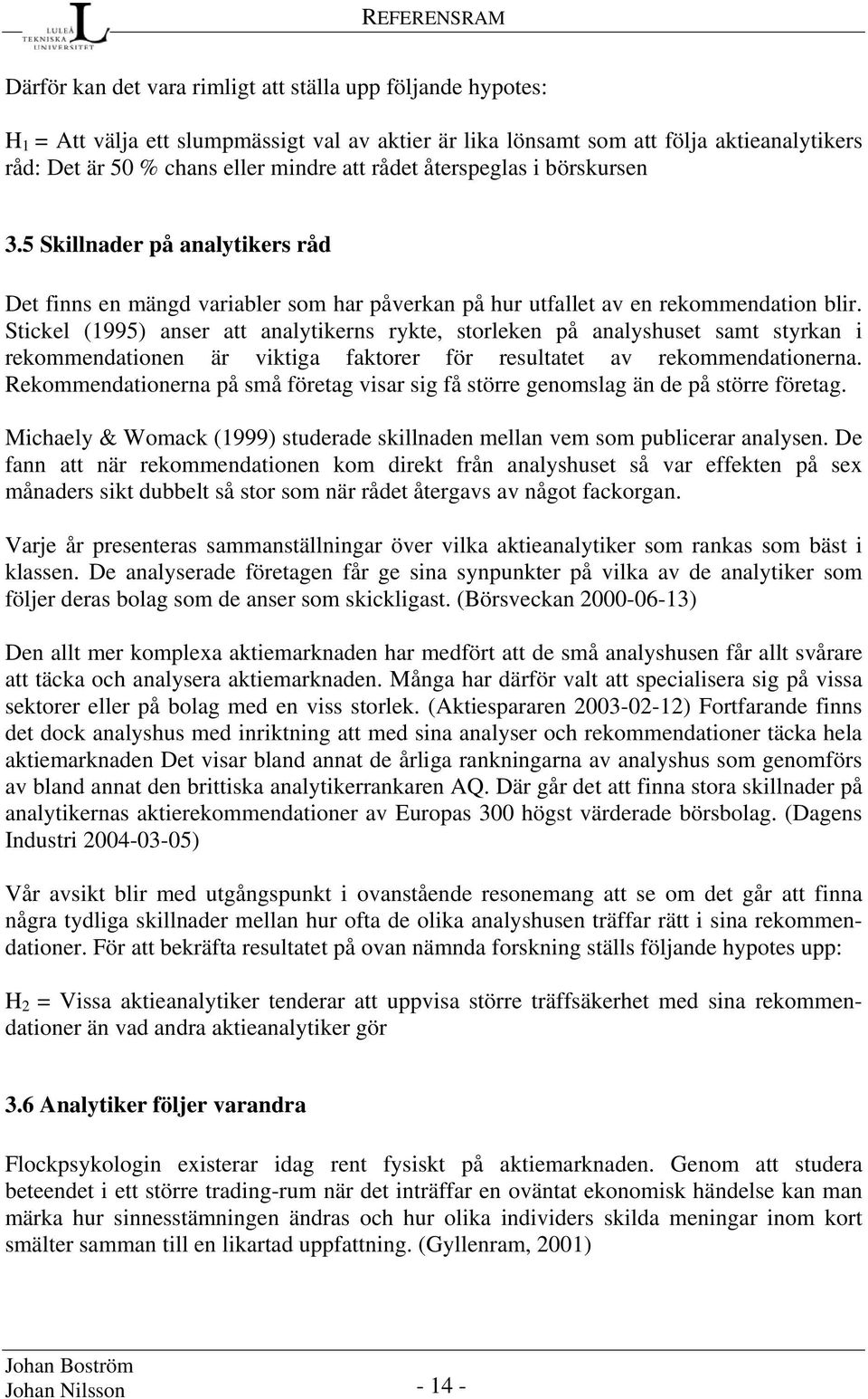 Stickel (1995) anser att analytikerns rykte, storleken på analyshuset samt styrkan i rekommendationen är viktiga faktorer för resultatet av rekommendationerna.