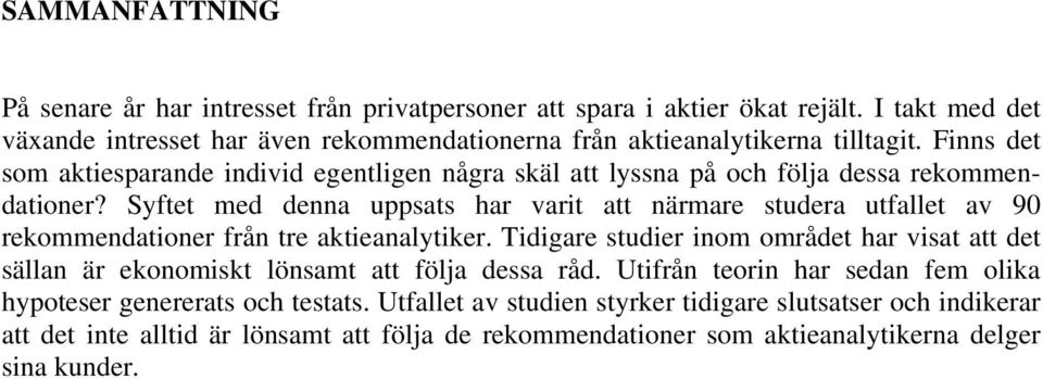 Finns det som aktiesparande individ egentligen några skäl att lyssna på och följa dessa rekommendationer?