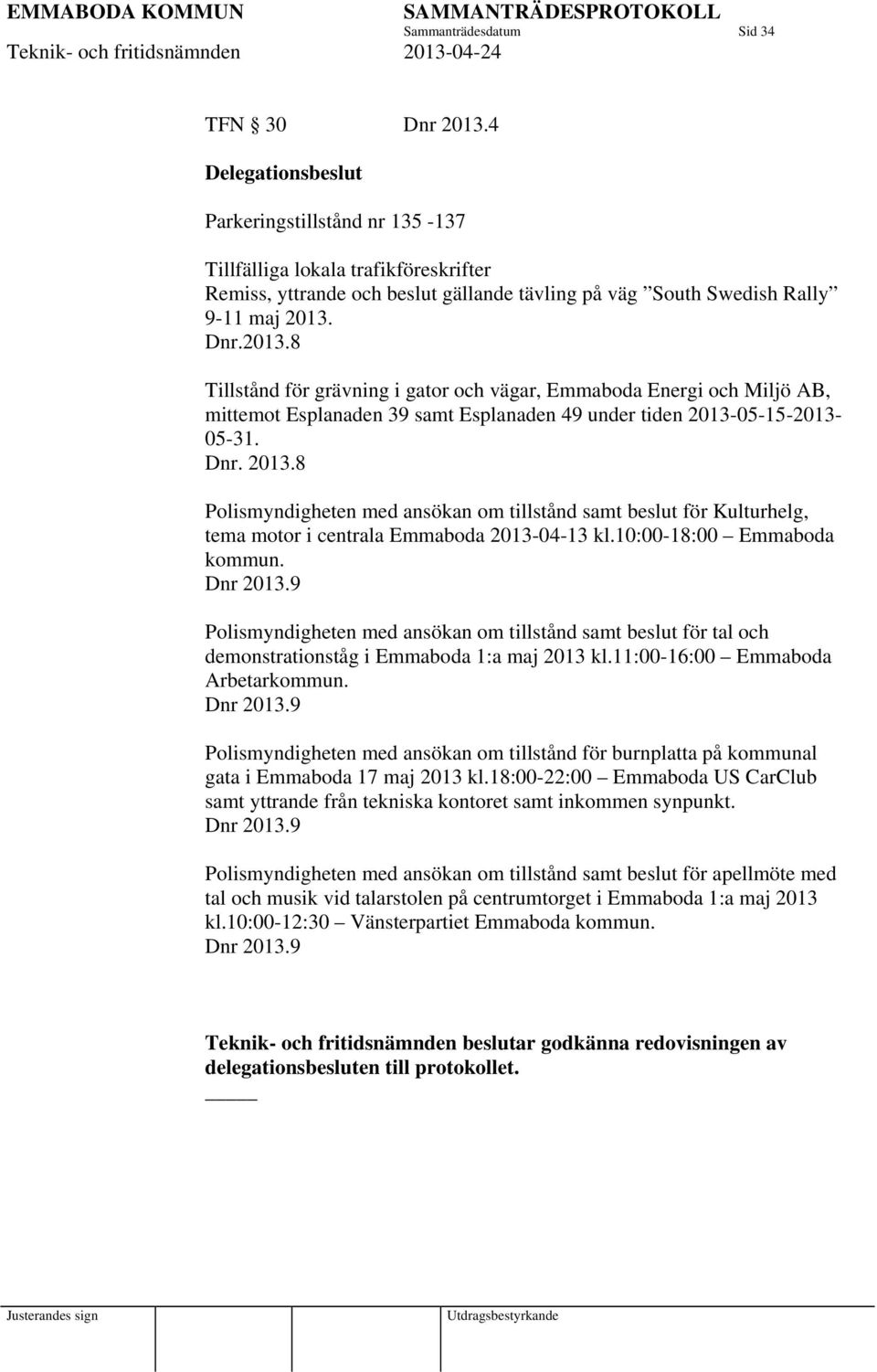 Dnr.2013.8 Tillstånd för grävning i gator och vägar, Emmaboda Energi och Miljö AB, mittemot Esplanaden 39 samt Esplanaden 49 under tiden 2013-