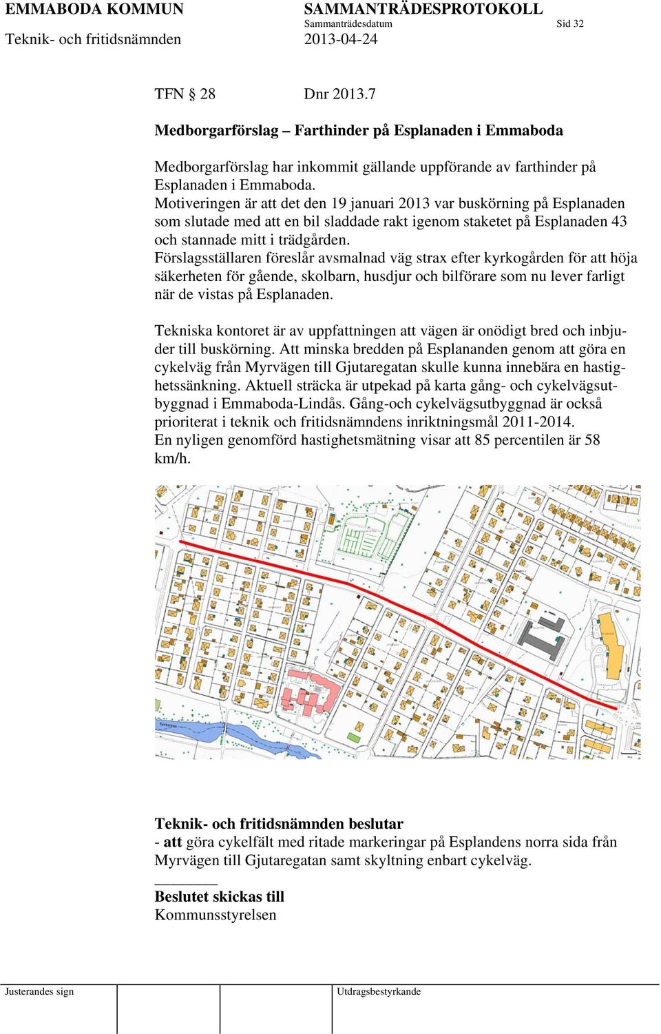 Förslagsställaren föreslår avsmalnad väg strax efter kyrkogården för att höja säkerheten för gående, skolbarn, husdjur och bilförare som nu lever farligt när de vistas på Esplanaden.