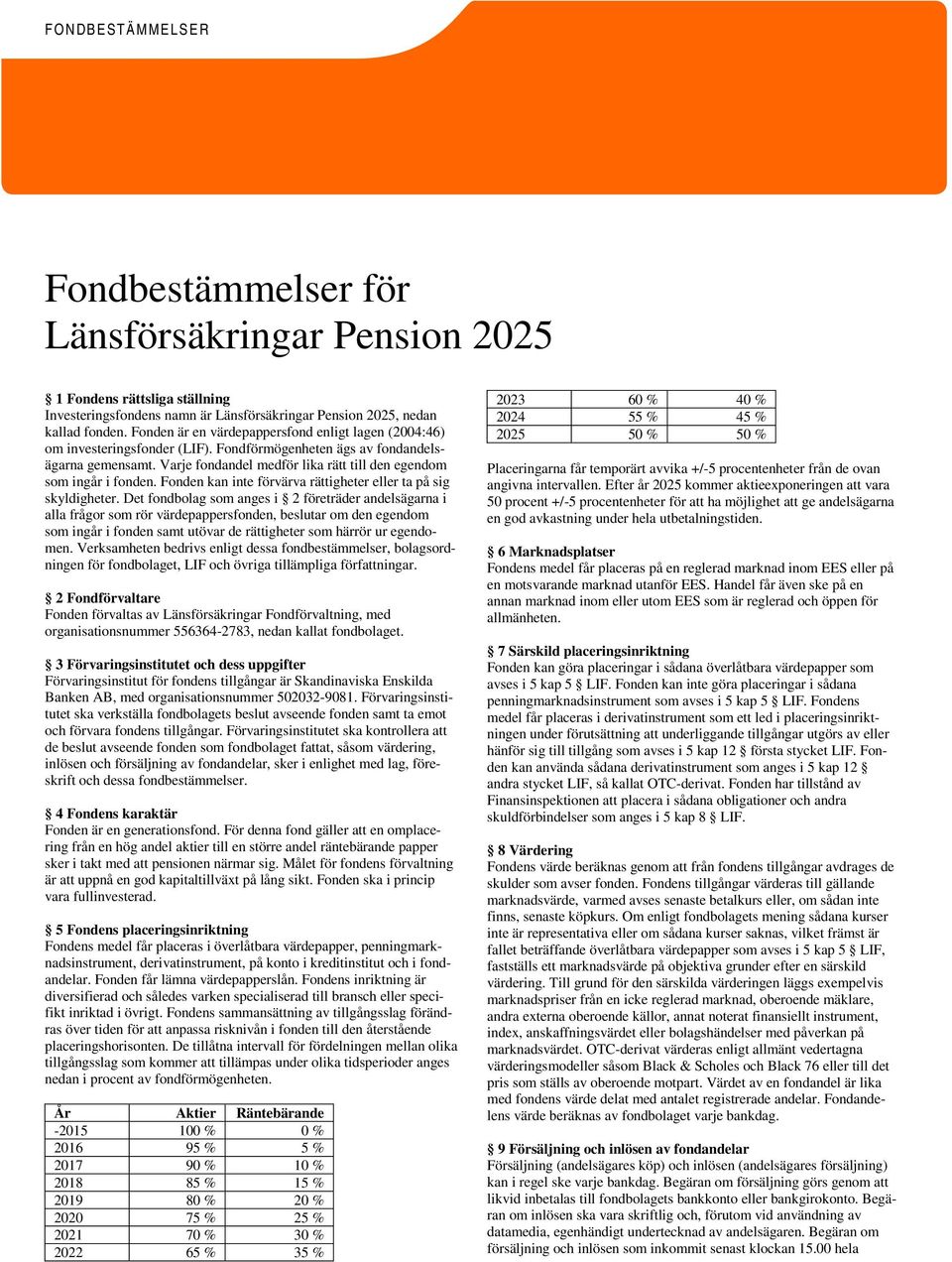 Det fondbolag som anges i 2 företräder andelsägarna i alla frågor som rör värdepappersfonden, beslutar om den egendom som ingår i fonden samt utövar de rättigheter som härrör ur egendomen.