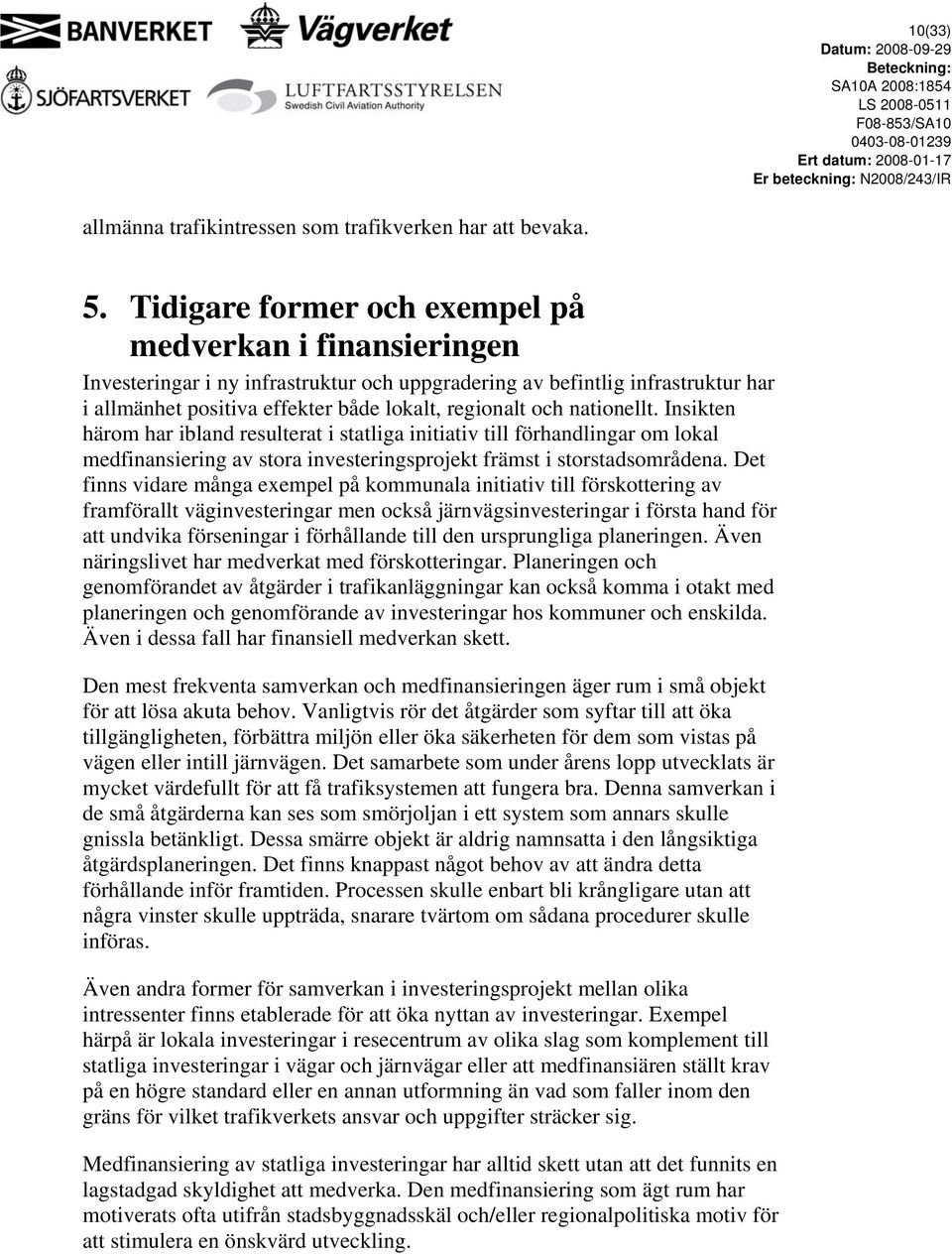 nationellt. Insikten härom har ibland resulterat i statliga initiativ till förhandlingar om lokal medfinansiering av stora investeringsprojekt främst i storstadsområdena.