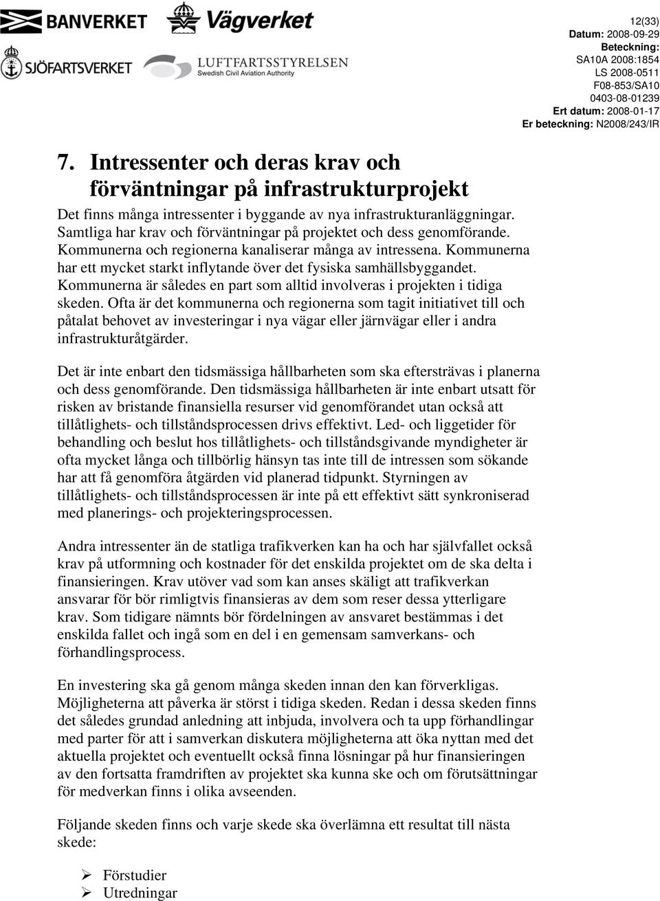 Kommunerna har ett mycket starkt inflytande över det fysiska samhällsbyggandet. Kommunerna är således en part som alltid involveras i projekten i tidiga skeden.