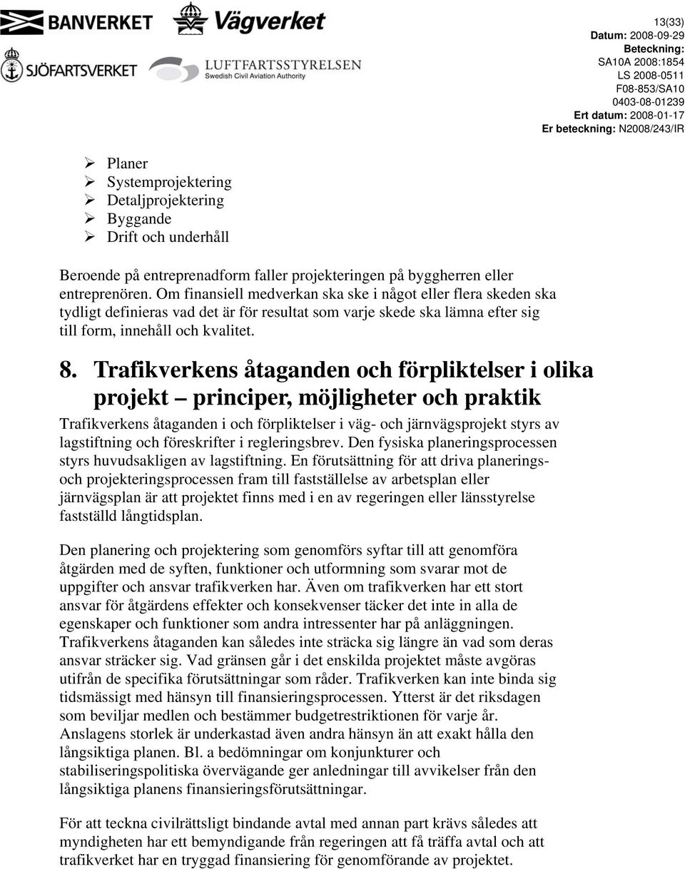 Trafikverkens åtaganden och förpliktelser i olika projekt principer, möjligheter och praktik Trafikverkens åtaganden i och förpliktelser i väg- och järnvägsprojekt styrs av lagstiftning och