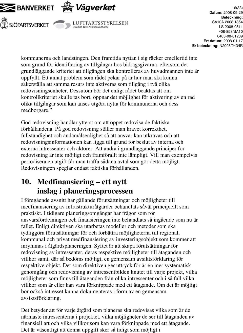 är uppfyllt. Ett annat problem som rådet pekar på är hur man ska kunna säkerställa att samma resurs inte aktiveras som tillgång i två olika redovisningsenheter.