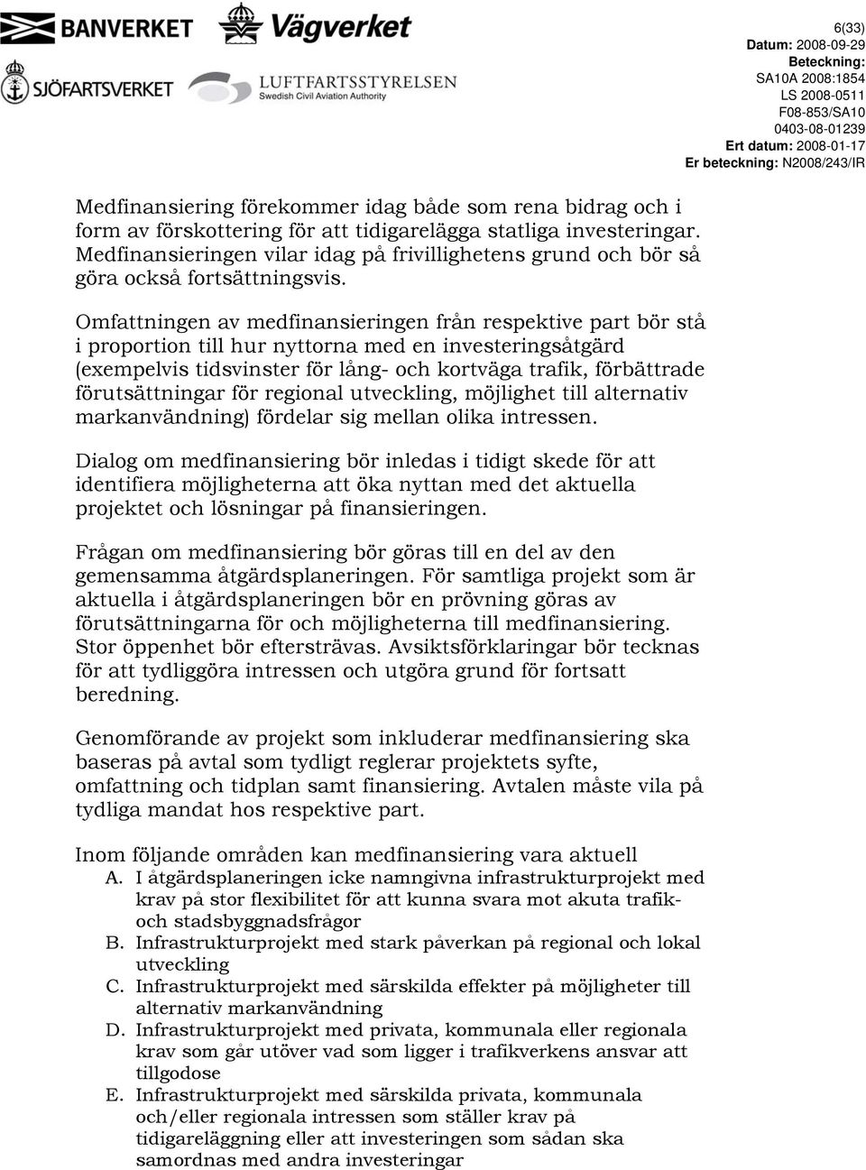 Omfattningen av medfinansieringen från respektive part bör stå i proportion till hur nyttorna med en investeringsåtgärd (exempelvis tidsvinster för lång- och kortväga trafik, förbättrade