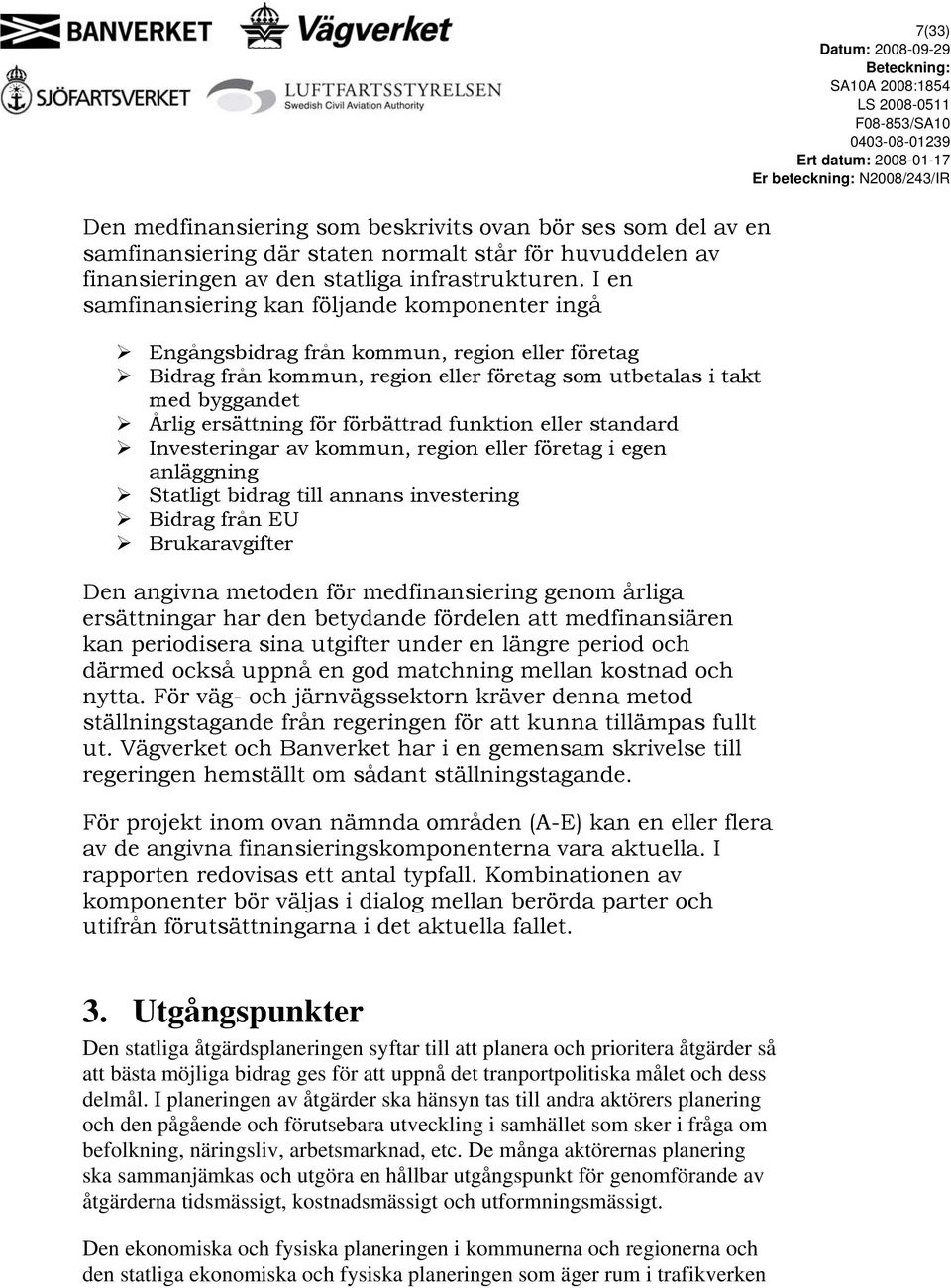 förbättrad funktion eller standard Investeringar av kommun, region eller företag i egen anläggning Statligt bidrag till annans investering Bidrag från EU Brukaravgifter Den angivna metoden för