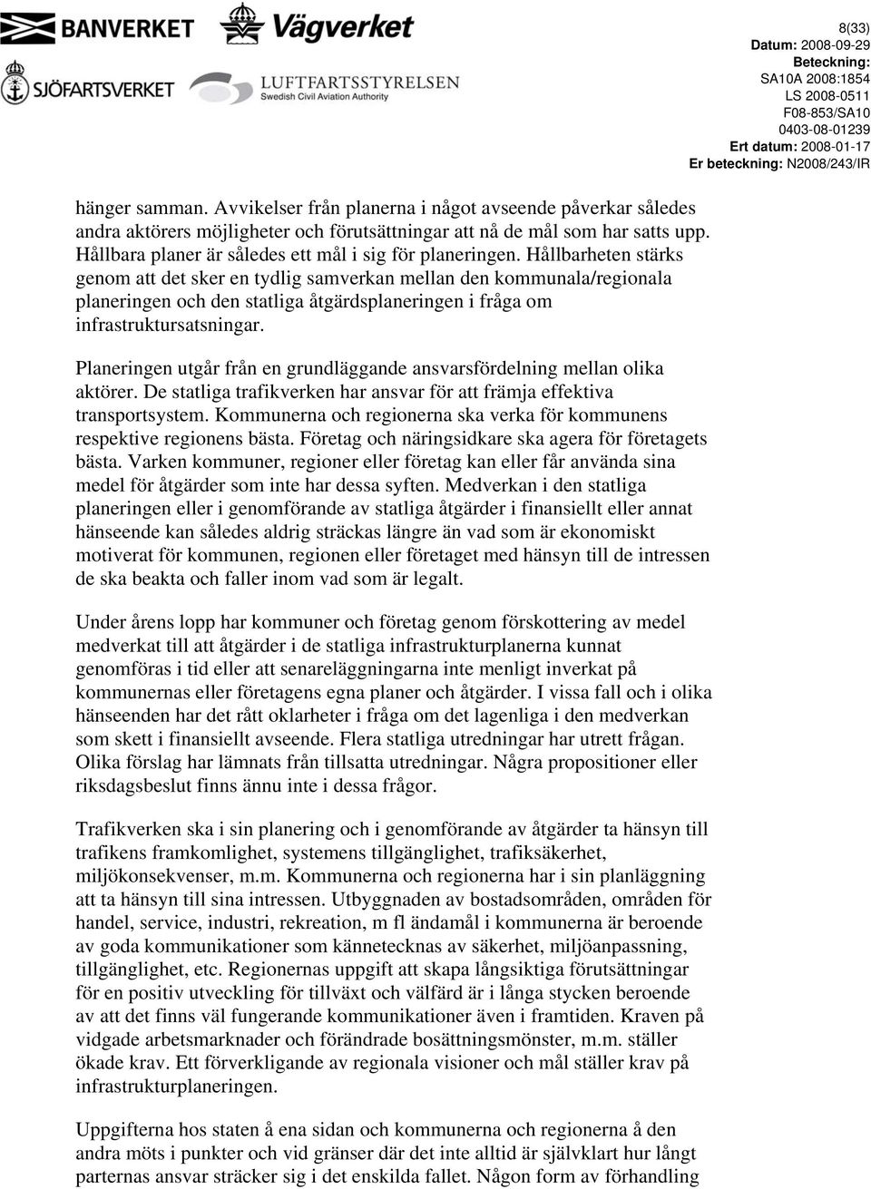 Hållbarheten stärks genom att det sker en tydlig samverkan mellan den kommunala/regionala planeringen och den statliga åtgärdsplaneringen i fråga om infrastruktursatsningar.